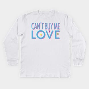 Can't Buy Me Love Kids Long Sleeve T-Shirt